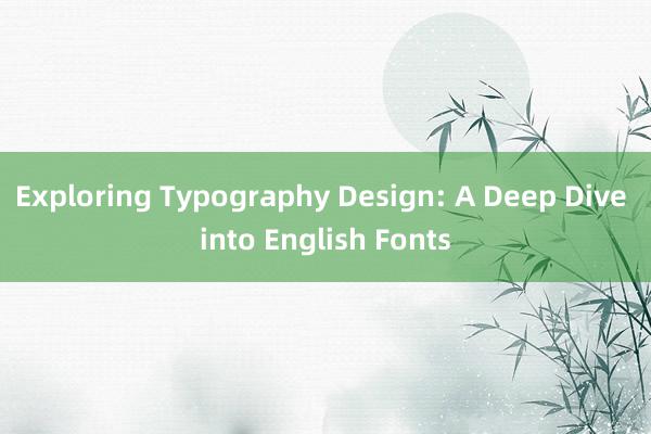 Exploring Typography Design: A Deep Dive into English Fonts